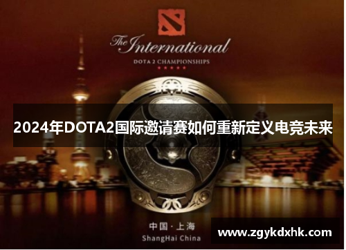 2024年DOTA2国际邀请赛如何重新定义电竞未来