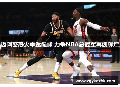迈阿密热火重返巅峰 力争NBA总冠军再创辉煌 迈阿密热火重返巅峰 力争NBA总冠军再创辉煌